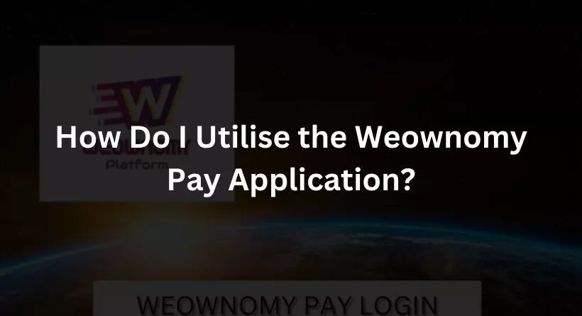 How Do I Utilise the Weownomy Pay Application?