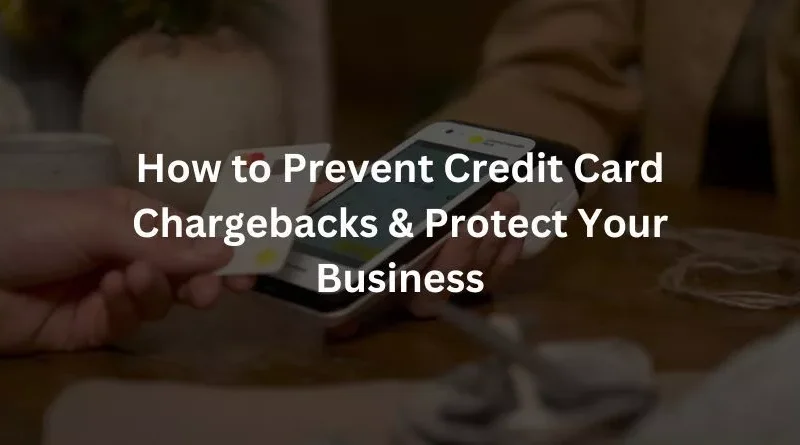 How to Prevent Credit Card Chargebacks & Protect Your Business