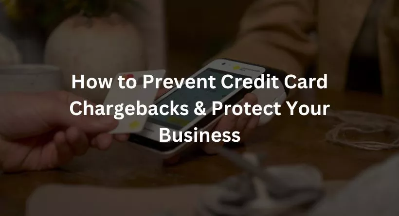How to Prevent Credit Card Chargebacks & Protect Your Business