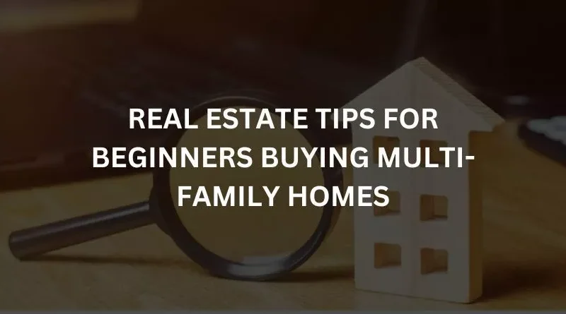 REAL ESTATE TIPS FOR BEGINNERS BUYING MULTI-FAMILY HOMES
