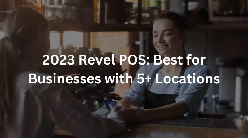 2023 Revel POS: Best for Businesses with 5+ Locations