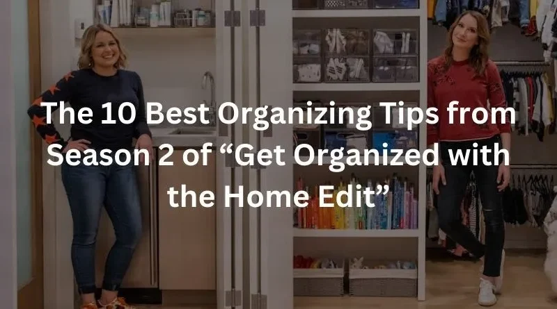 The 10 Best Organizing Tips from Season 2 of “Get Organized with the Home Edit”